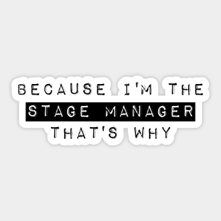 Because I'm The Stage Manager That's Why Sticker